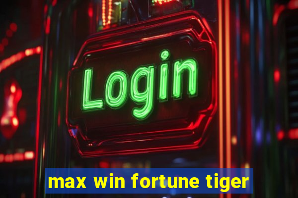 max win fortune tiger