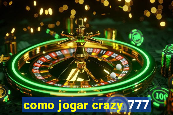 como jogar crazy 777