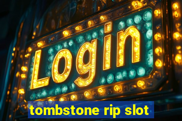 tombstone rip slot