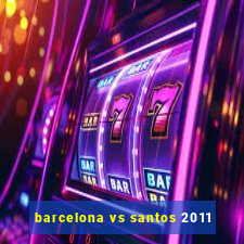 barcelona vs santos 2011