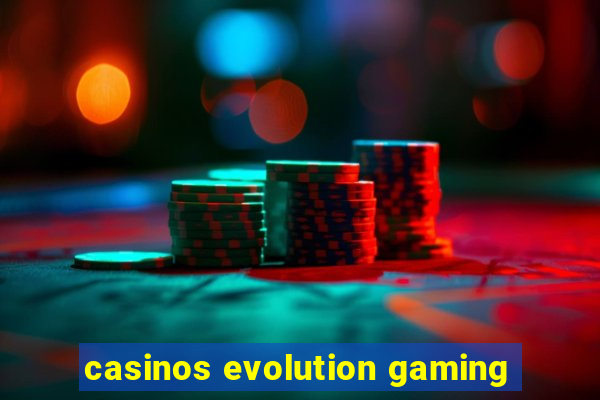 casinos evolution gaming