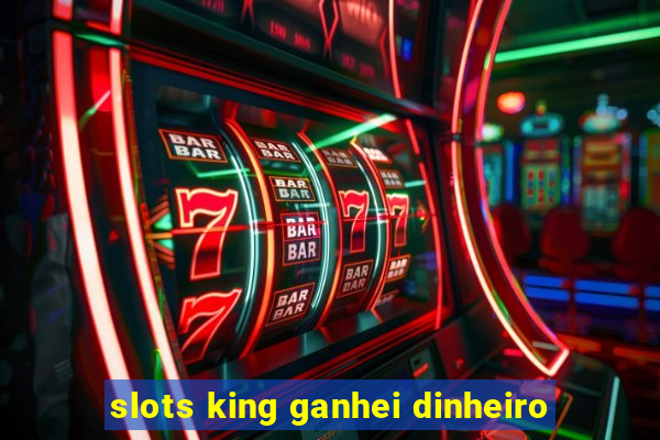 slots king ganhei dinheiro