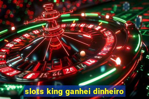 slots king ganhei dinheiro