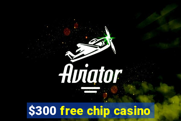 $300 free chip casino