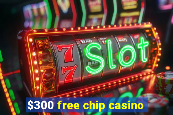 $300 free chip casino