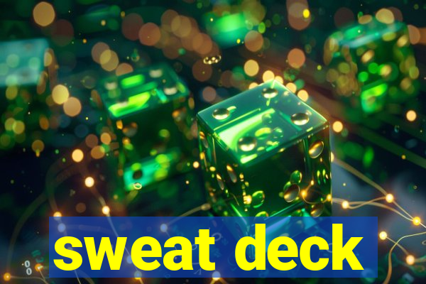 sweat deck