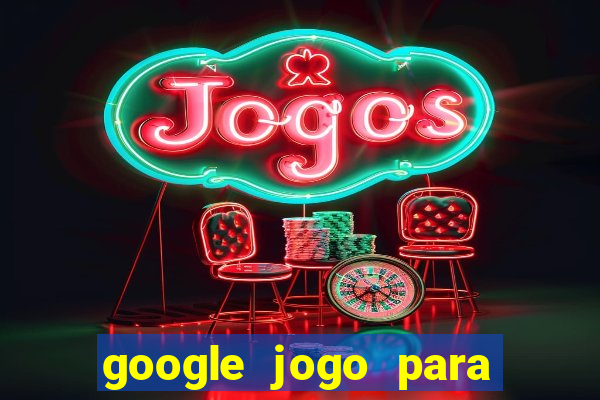 google jogo para ganhar dinheiro