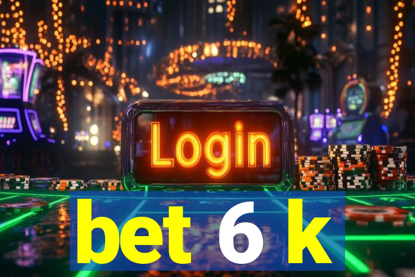 bet 6 k