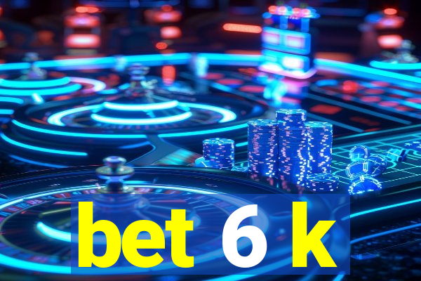 bet 6 k