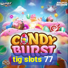 tig slots 77