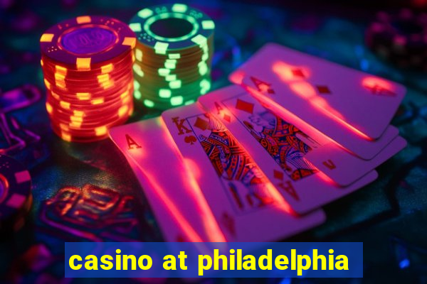 casino at philadelphia