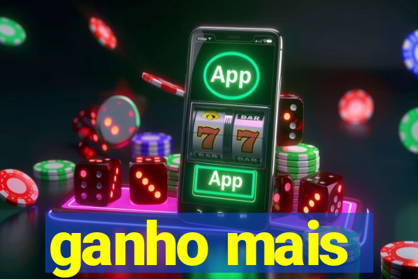 ganho mais