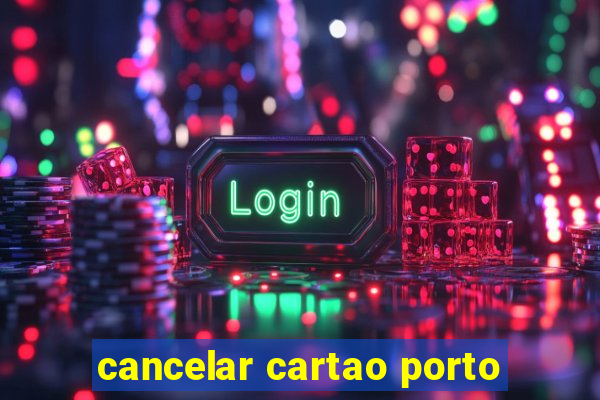 cancelar cartao porto