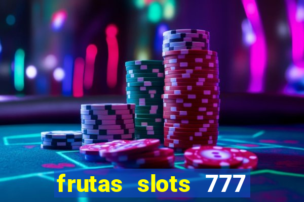 frutas slots 777 paga mesmo