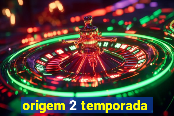 origem 2 temporada