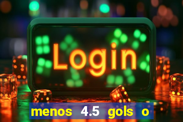 menos 4.5 gols o que significa