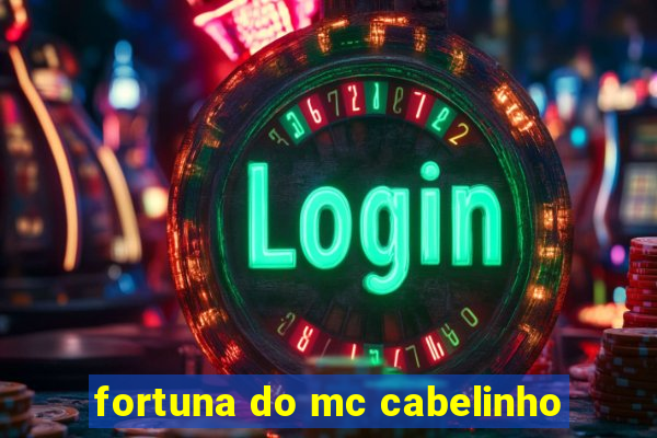 fortuna do mc cabelinho