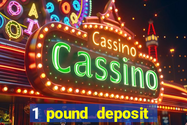 1 pound deposit casino uk