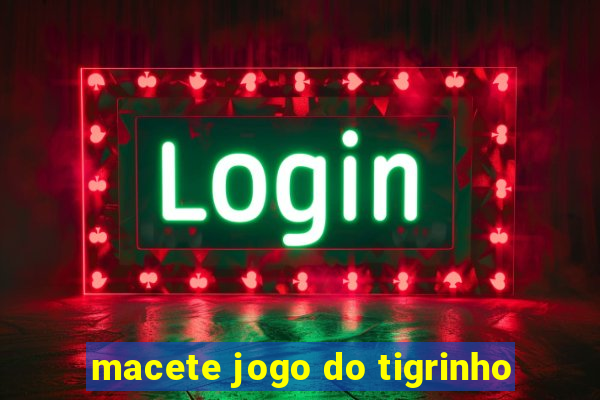 macete jogo do tigrinho