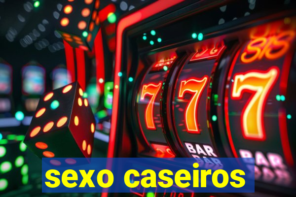 sexo caseiros