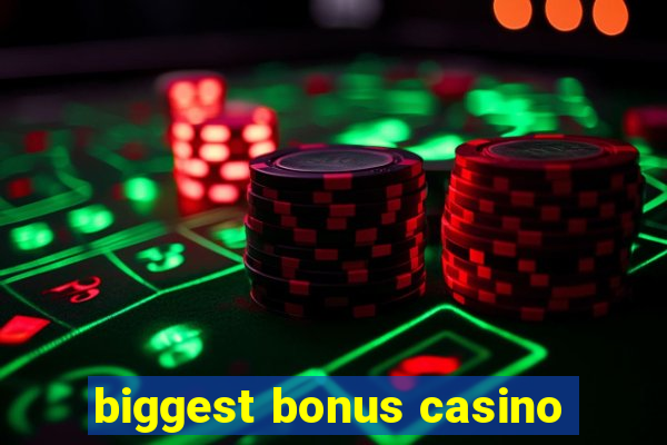 biggest bonus casino