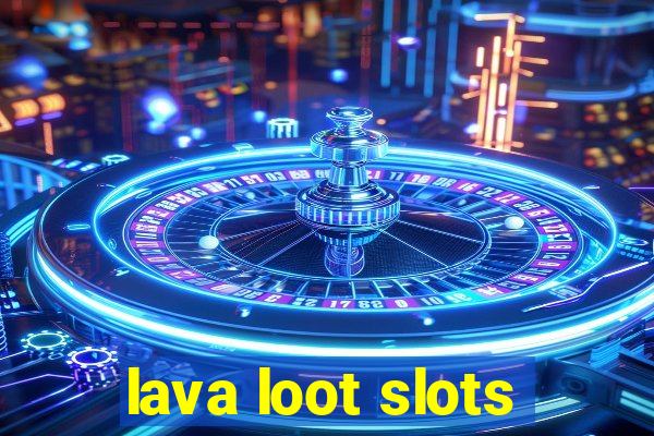 lava loot slots