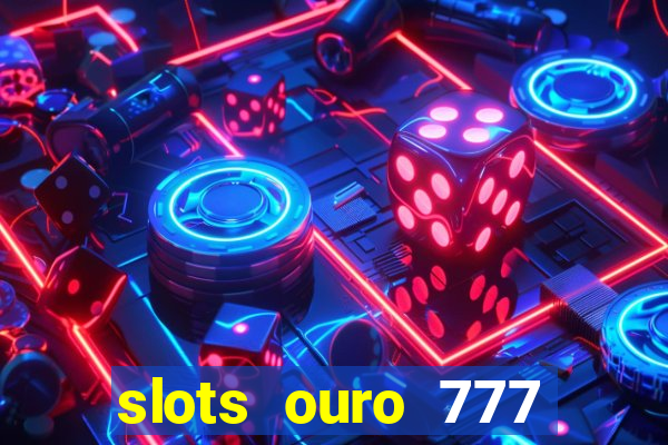 slots ouro 777 play store