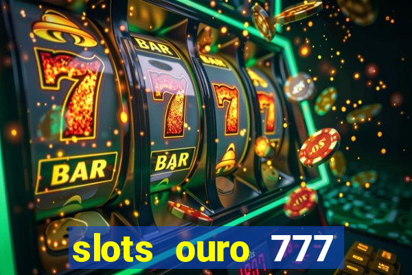 slots ouro 777 play store