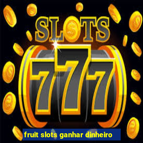 fruit slots ganhar dinheiro