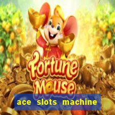 ace slots machine casino ii