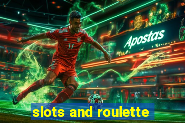 slots and roulette