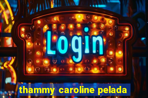 thammy caroline pelada