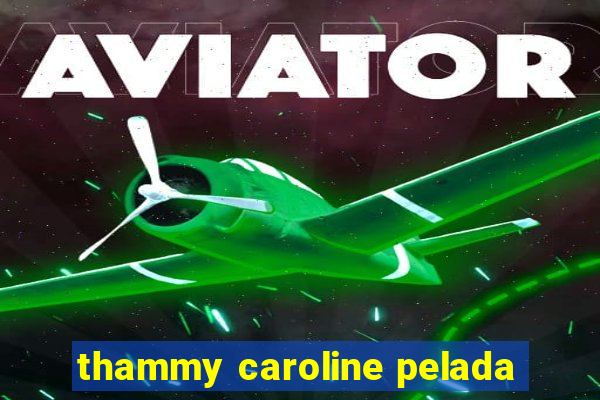 thammy caroline pelada