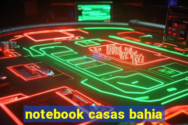 notebook casas bahia