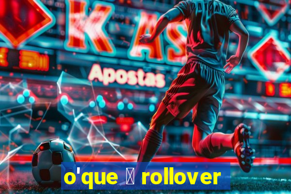 o'que 茅 rollover