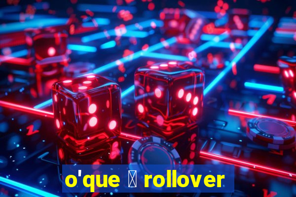 o'que 茅 rollover