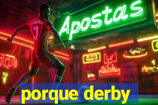 porque derby