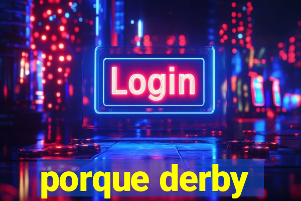 porque derby