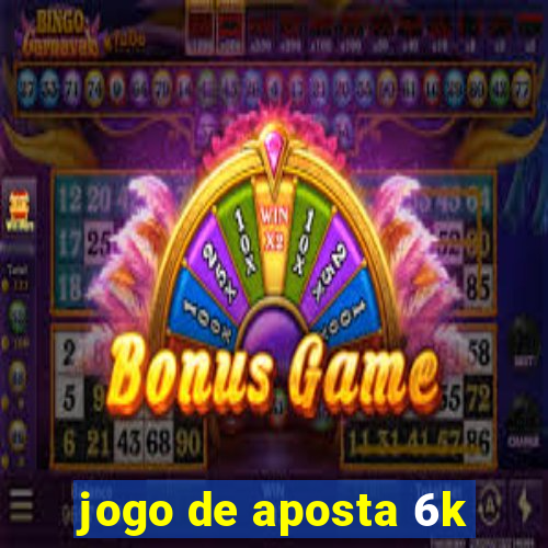 jogo de aposta 6k