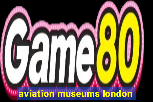 aviation museums london