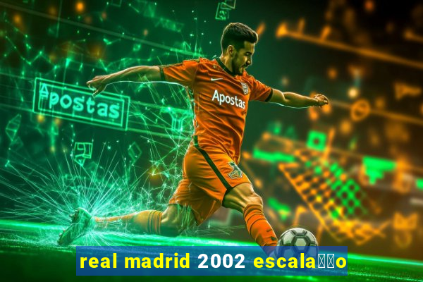 real madrid 2002 escala莽茫o