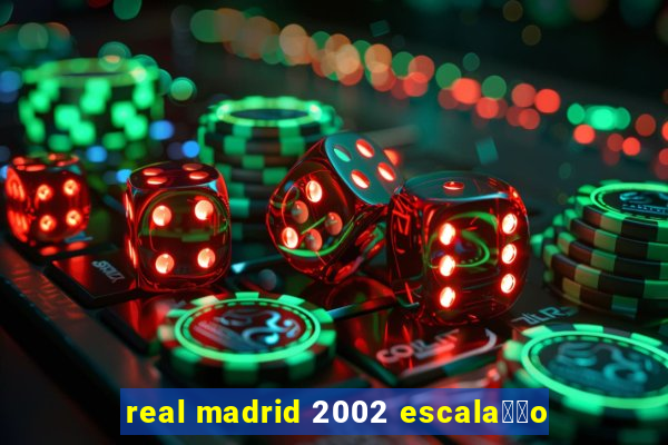 real madrid 2002 escala莽茫o