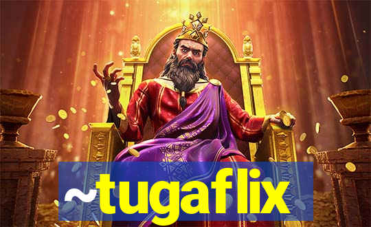 ~tugaflix