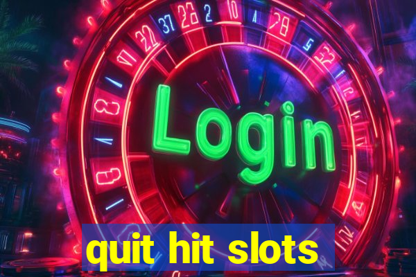 quit hit slots