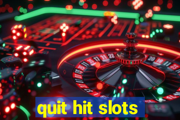 quit hit slots