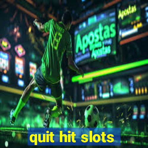 quit hit slots