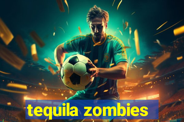 tequila zombies