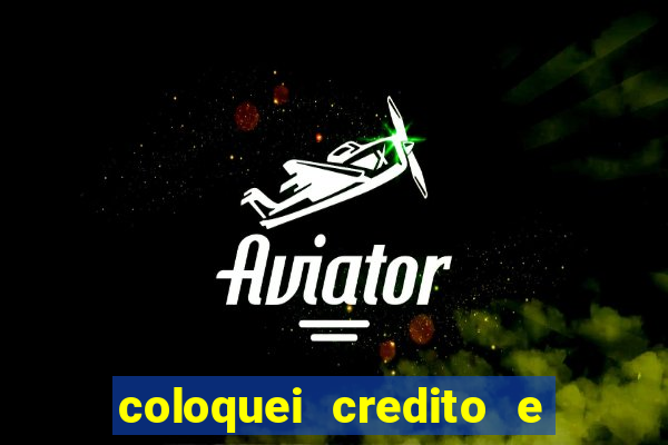 coloquei credito e nao caiu vivo