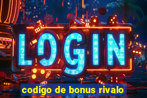 codigo de bonus rivalo