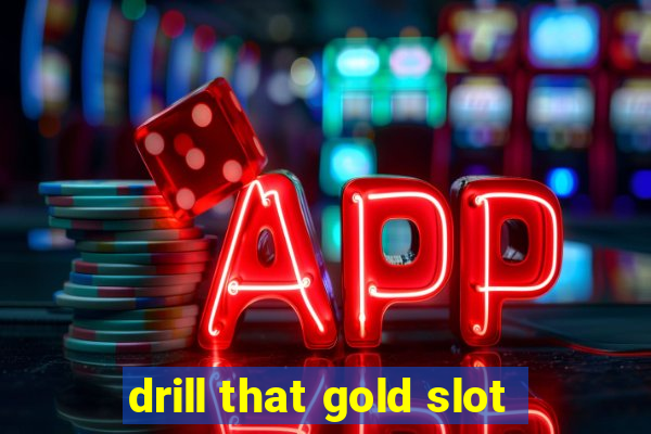 drill that gold slot